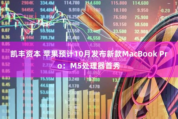 凯丰资本 苹果预计10月发布新款MacBook Pro：M5处理器首秀