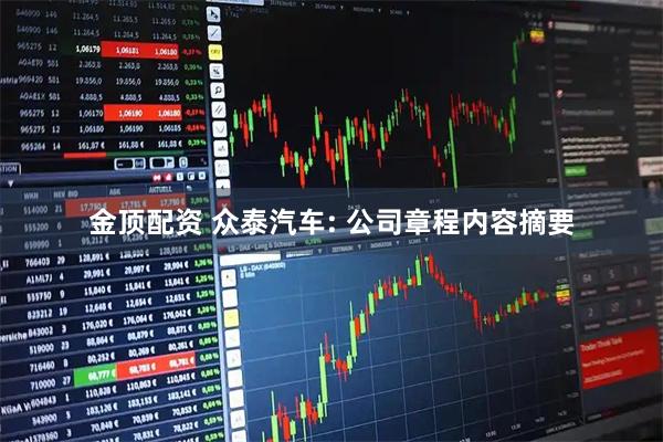 金顶配资 众泰汽车: 公司章程内容摘要